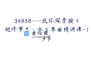 34838—武怀琛亲授《袍修罗兰·水》单曲精讲课-19节