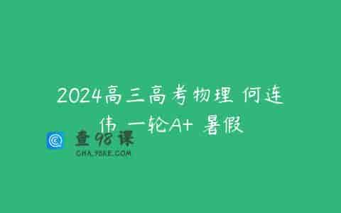 2024高三高考物理 何连伟 一轮A+ 暑假