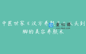 中医世家《汉方养颜术》从头到脚的美容养颜术