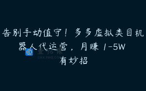 告别手动值守！多多虚拟类目机器人代运营，月赚 1-5W 有妙招