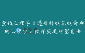 金钱心理学《透视挣钱花钱背后的心理学》教你实现财富自由