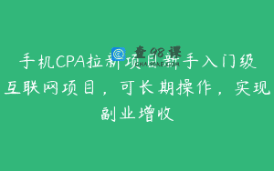 手机CPA拉新项目新手入门级互联网项目，可长期操作，实现副业增收