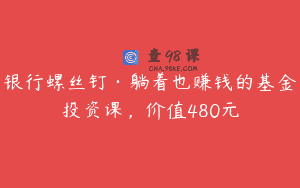 银行螺丝钉·躺着也赚钱的基金投资课，价值480元