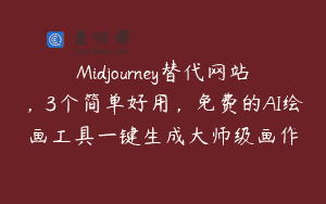 Midjourney替代网站，3个简单好用，免费的AI绘画工具一键生成大师级画作