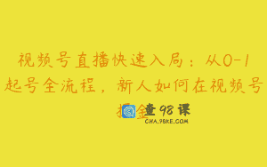 视频号直播快速入局：从0-1起号全流程，新人如何在视频号掘金