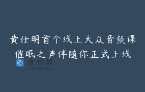 黄仕明首个线上大众音频课催眠之声伴随你正式上线